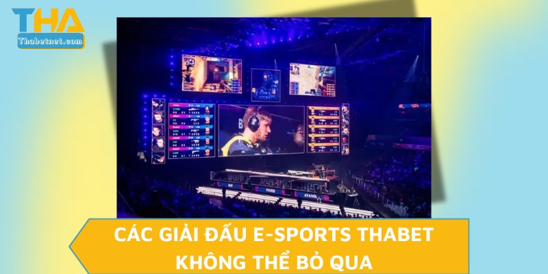 Các giải đấu E-sports THABET không thể bỏ qua