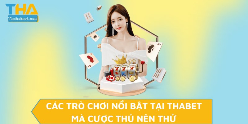 Các trò chơi nổi bật tại THABET mà cược thủ nên thử