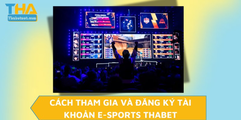 Cách tham gia và đăng ký tài khoản E-sports THABET