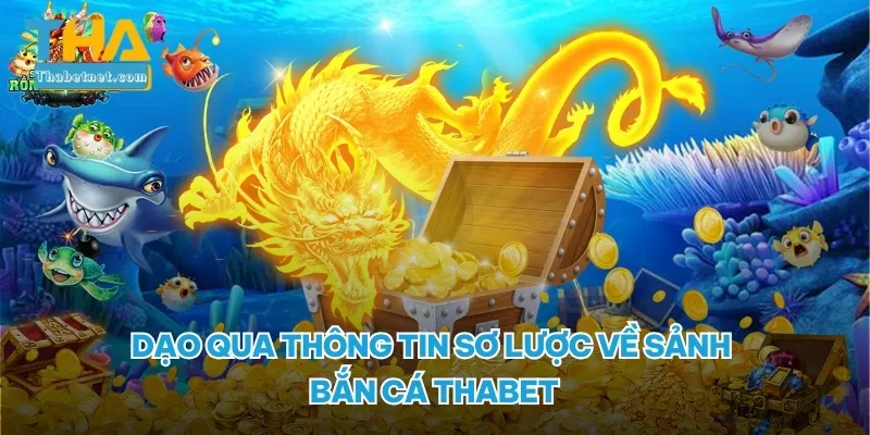 Dạo qua thông tin sơ lược về sảnh Bắn cá THABET