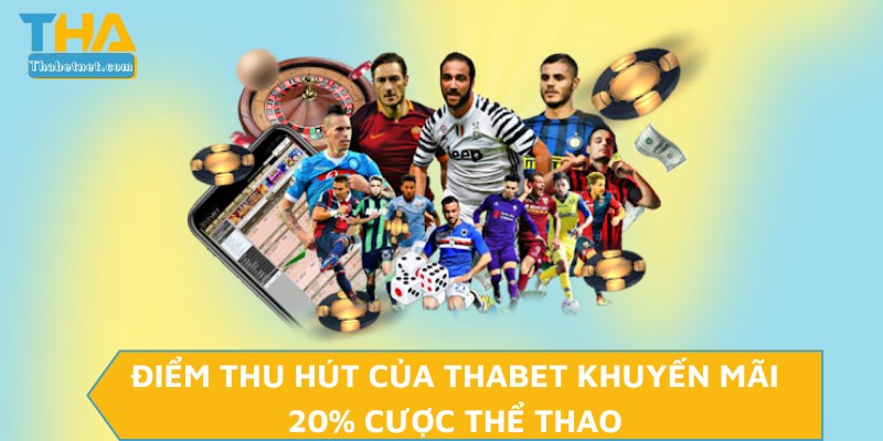 Điểm thu hút của THABET khuyến mãi 20% cược thể thao