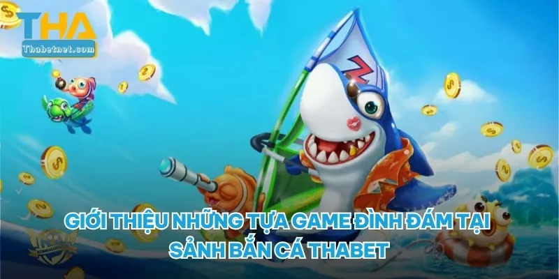 Giới thiệu những tựa game đình đám tại sảnh bắn cá THABET