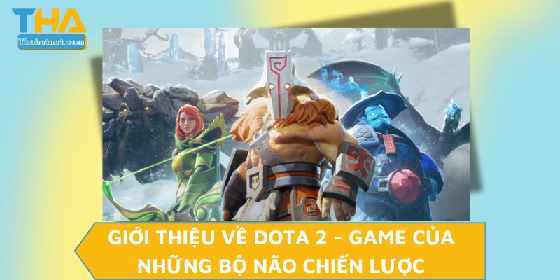 Giới thiệu về Dota 2 - Game của những bộ não chiến lược