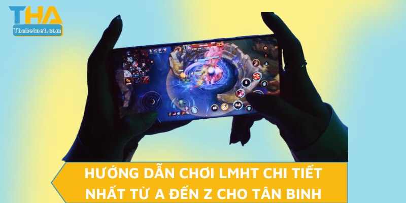 Hướng Dẫn Chơi LMHT Chi Tiết Nhất