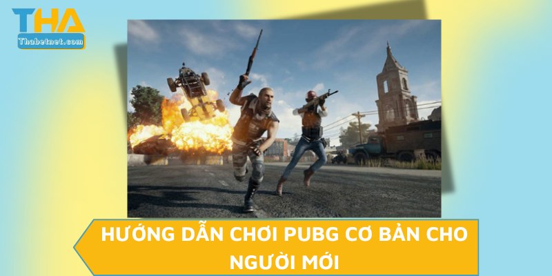 Hướng dẫn chơi PUBG cơ bản cho người mới