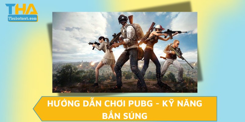 Hướng dẫn chơi PUBG - Kỹ năng bắn súng