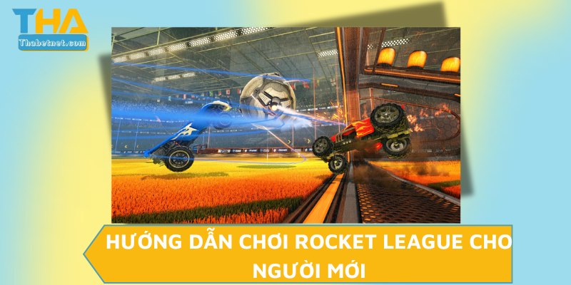 Hướng dẫn chơi Rocket League cho người mới