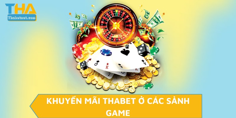 Khuyến mãi THABET ở các sảnh game