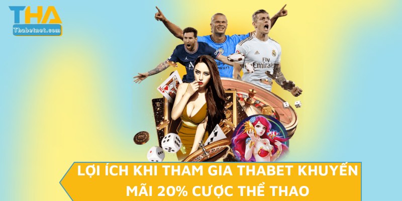 Lợi ích khi tham gia THABET khuyến mãi 20% cược thể thao