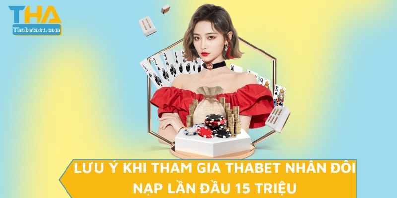 Lưu ý khi tham gia THABET nhân đôi nạp lần đầu 15 triệu