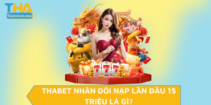 THABET nhân đôi nạp lần đầu 15 triệu là gì?