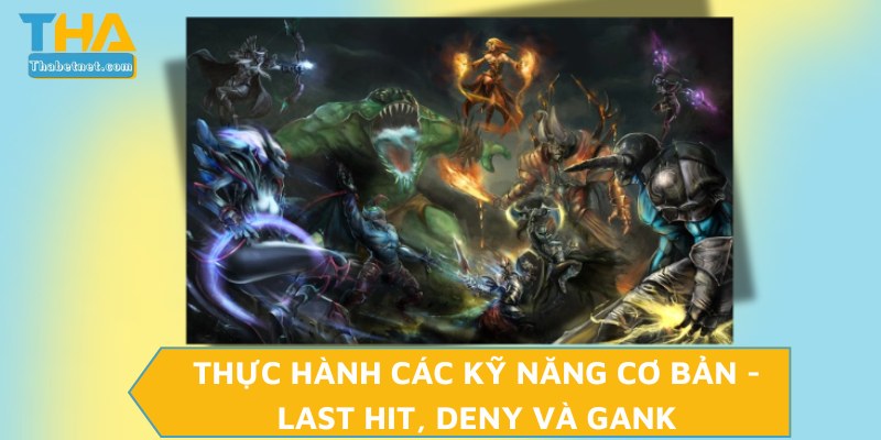 Thực hành các kỹ năng cơ bản - Last Hit, Deny và Gank