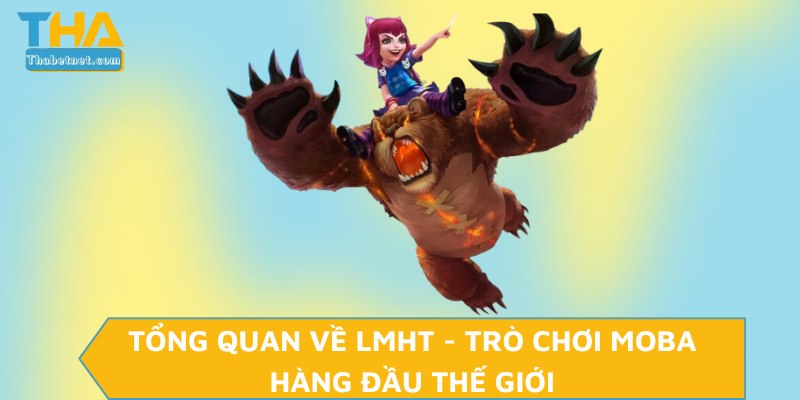 Tổng quan về LMHT - Trò chơi moba hàng đầu thế giới